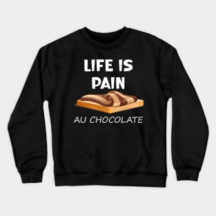 Life is Pain au Chocolat Funny French Pastry Crewneck Sweatshirt